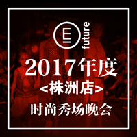 E未来2017年度株洲店时尚秀场晚会
